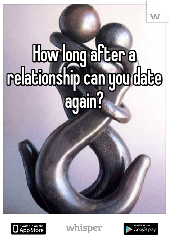 How long after a relationship can you date again?