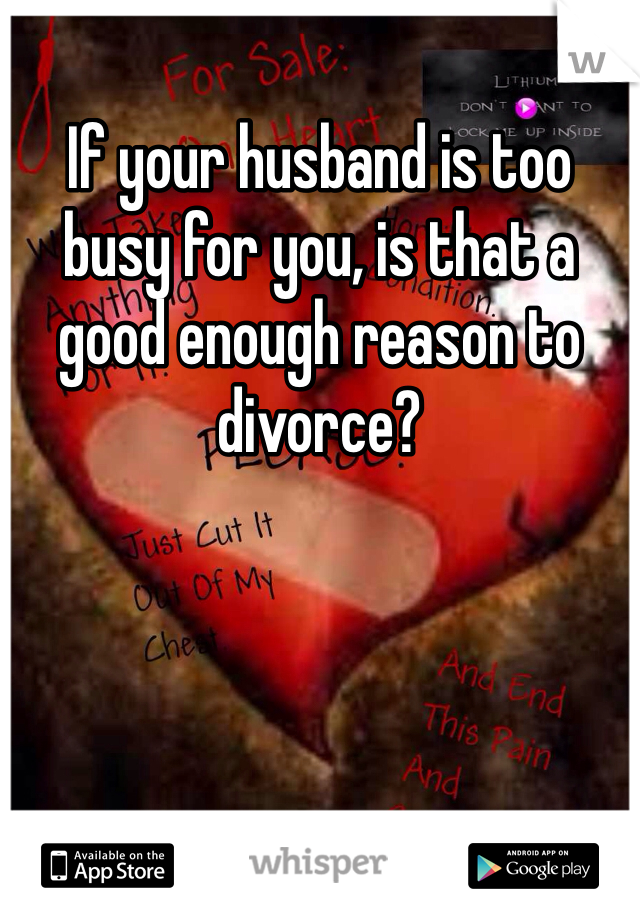 If your husband is too busy for you, is that a good enough reason to divorce?