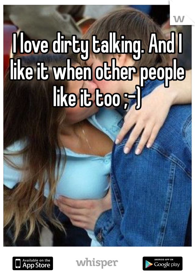 I love dirty talking. And I like it when other people like it too ;-)