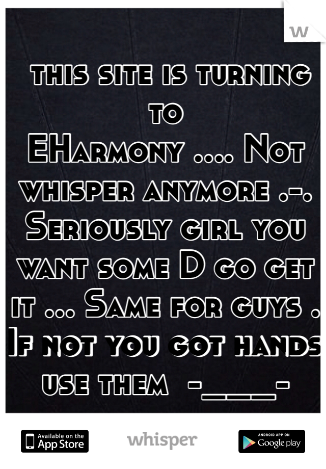  this site is turning to 
EHarmony .... Not whisper anymore .-.
Seriously girl you want some D go get it ... Same for guys .
If not you got hands use them  -___-