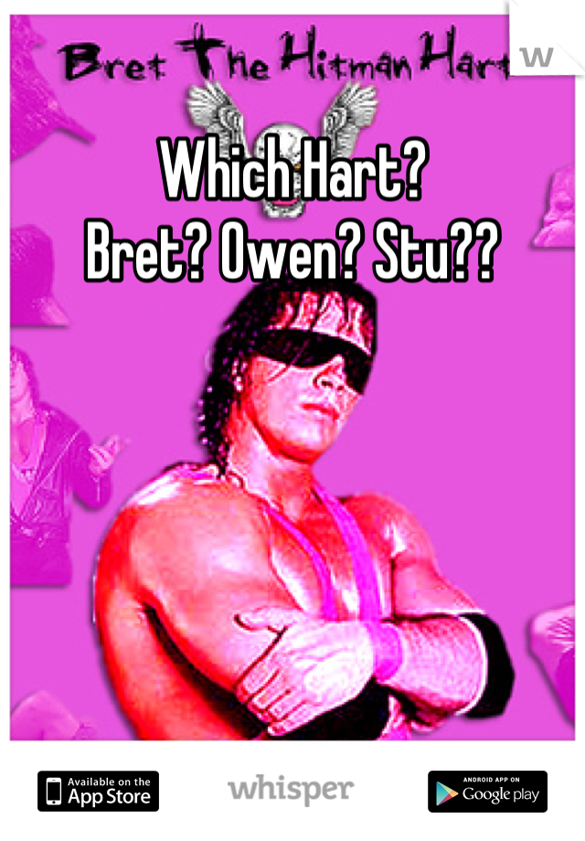 Which Hart?
Bret? Owen? Stu??