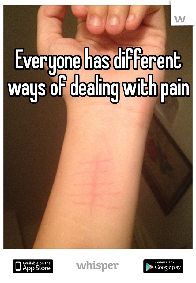 Everyone has different ways of dealing with pain 