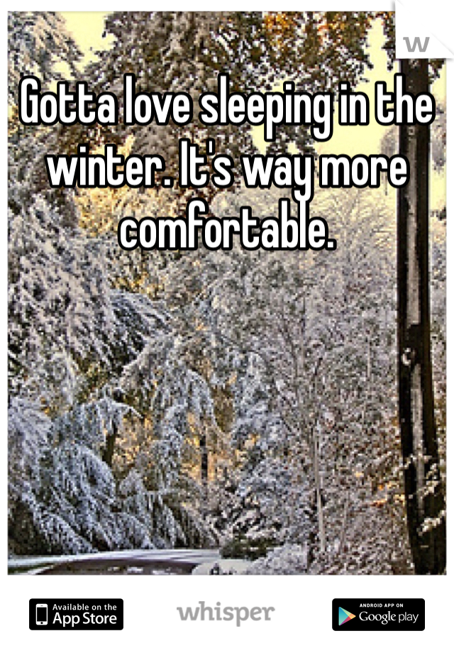 Gotta love sleeping in the winter. It's way more comfortable.