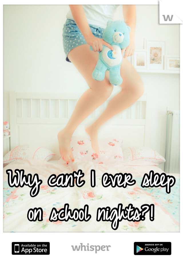 Why can't I ever sleep on school nights?!