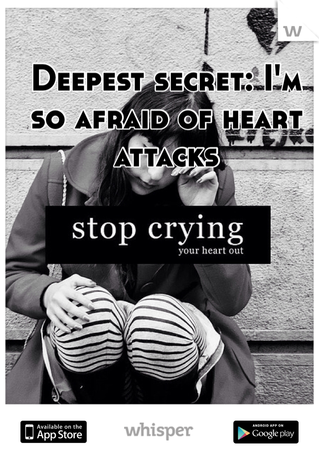 Deepest secret: I'm so afraid of heart attacks 