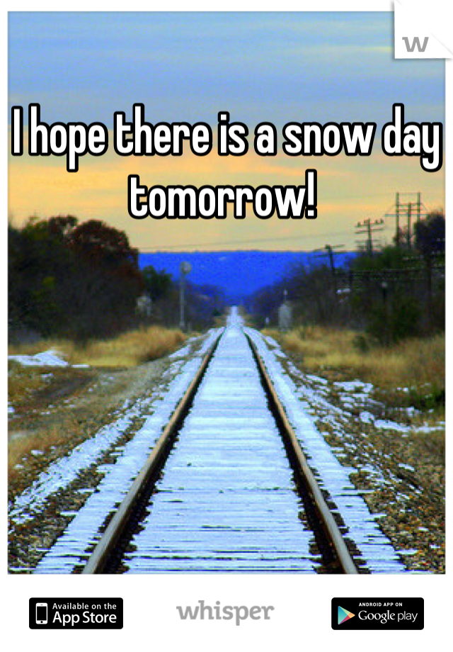 I hope there is a snow day tomorrow! 