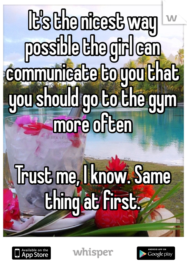 It's the nicest way possible the girl can communicate to you that you should go to the gym more often 

Trust me, I know. Same thing at first.