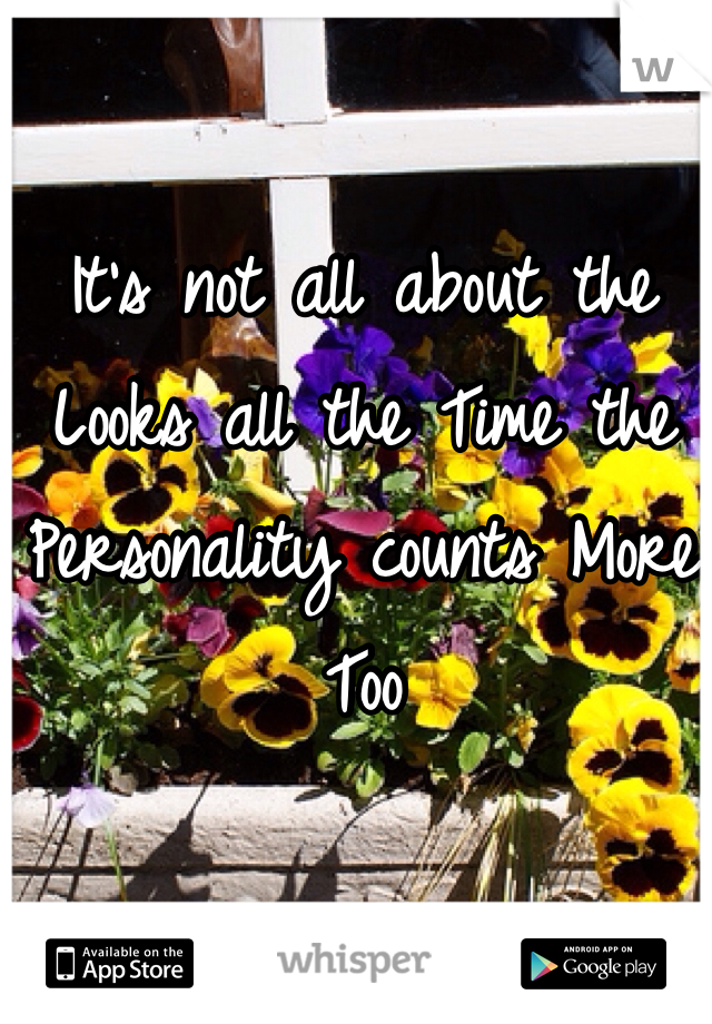 It's not all about the Looks all the Time the Personality counts More Too 