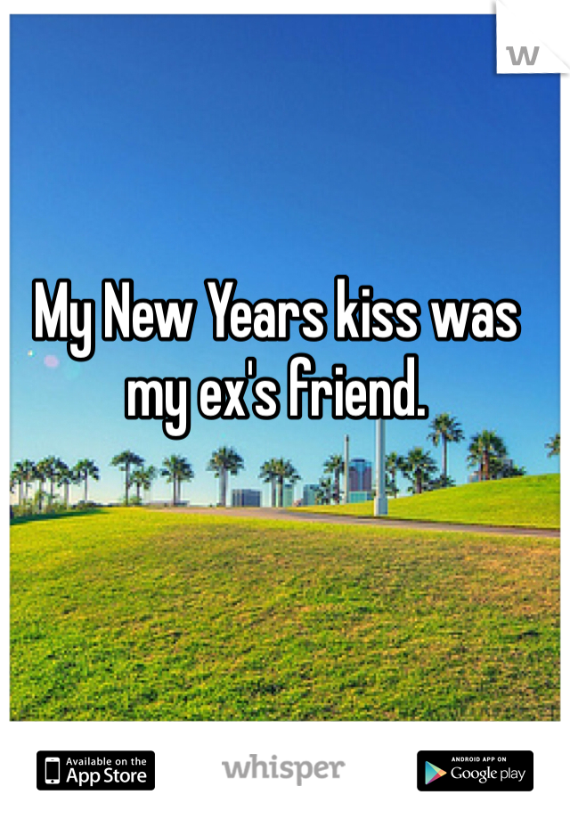 My New Years kiss was my ex's friend.