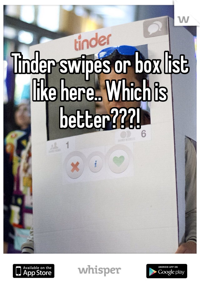 Tinder swipes or box list like here.. Which is better???!