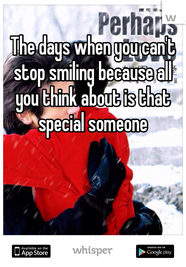 The days when you can't stop smiling because all you think about is that special someone