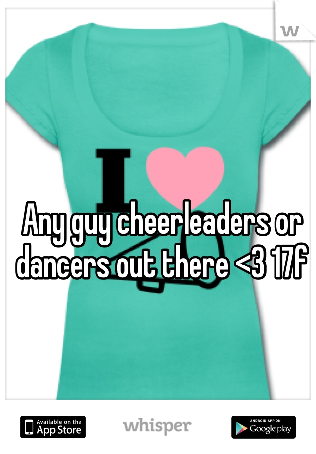 Any guy cheerleaders or dancers out there <3 17f 