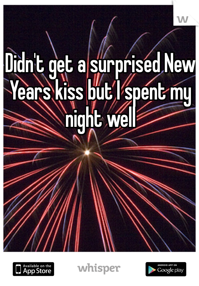 Didn't get a surprised New Years kiss but I spent my night well 