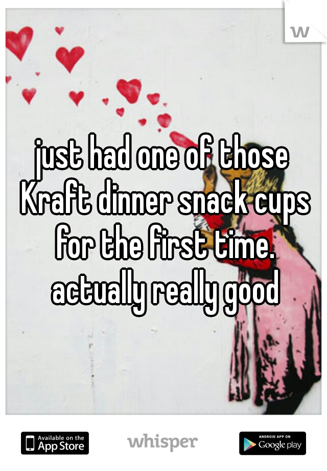 just had one of those Kraft dinner snack cups for the first time. actually really good