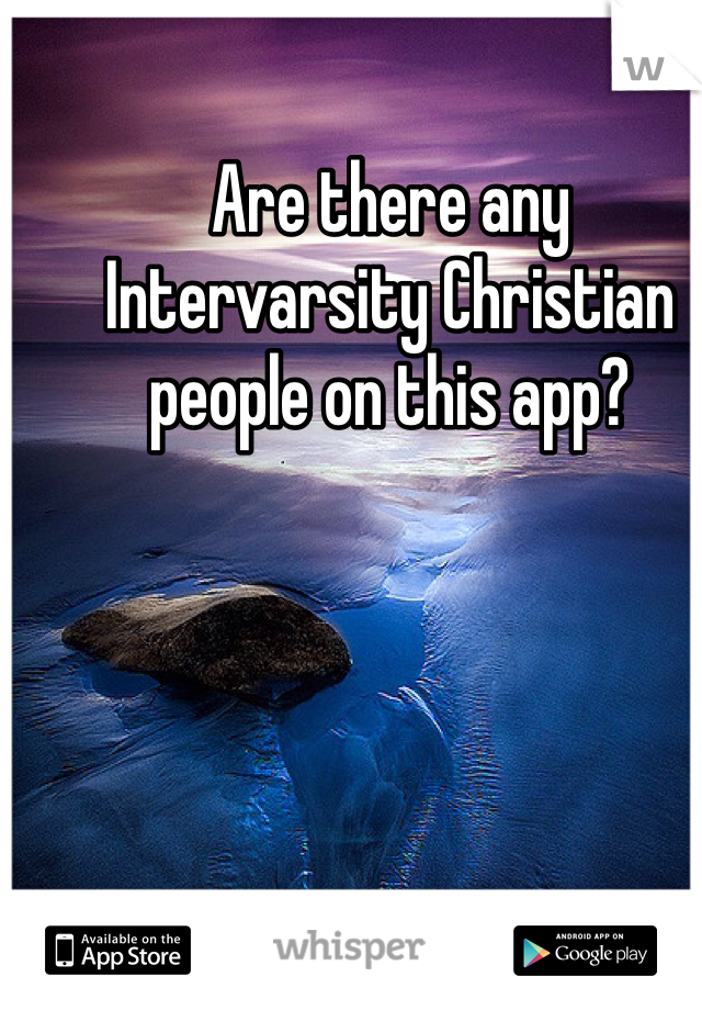 Are there any Intervarsity Christian people on this app?