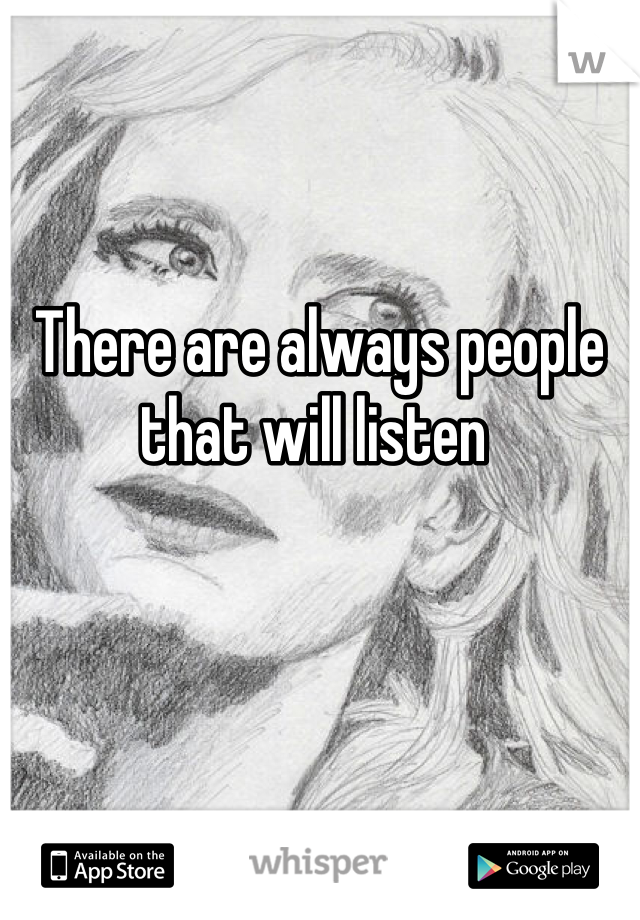 There are always people that will listen 