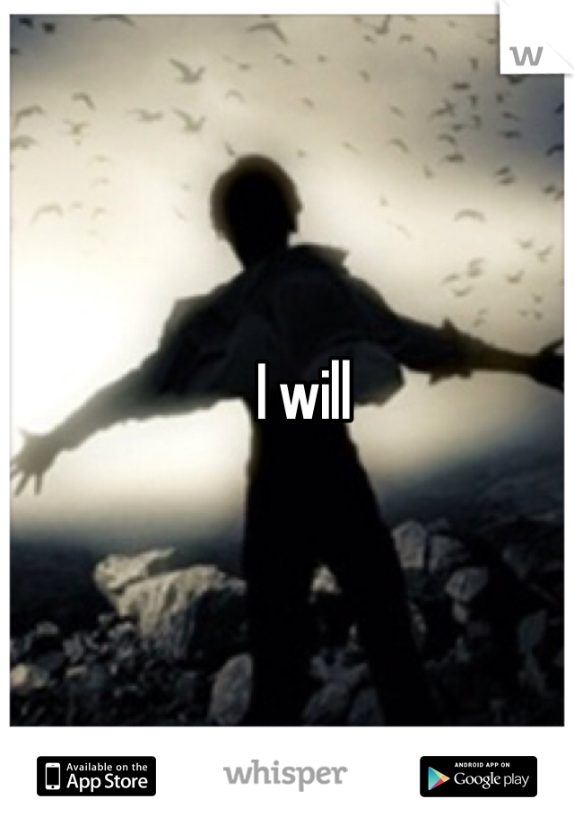 I will