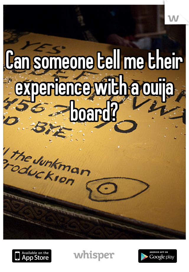 Can someone tell me their experience with a ouija board? 