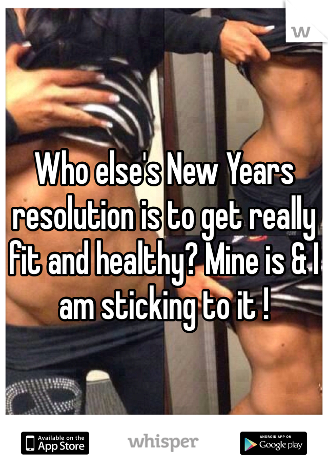 Who else's New Years resolution is to get really fit and healthy? Mine is & I am sticking to it ! 