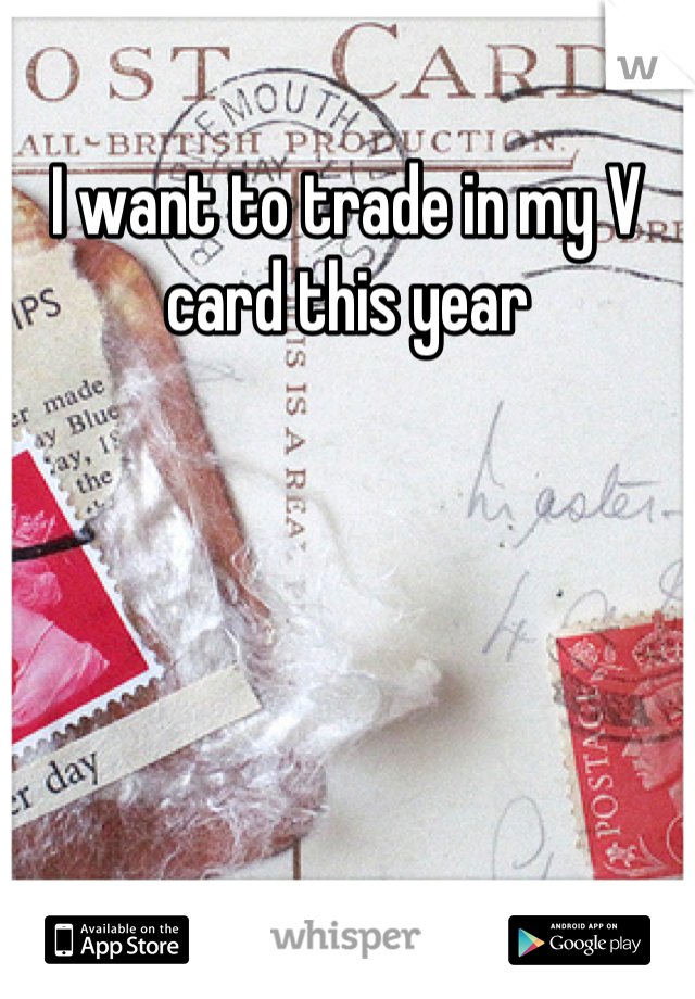 I want to trade in my V card this year