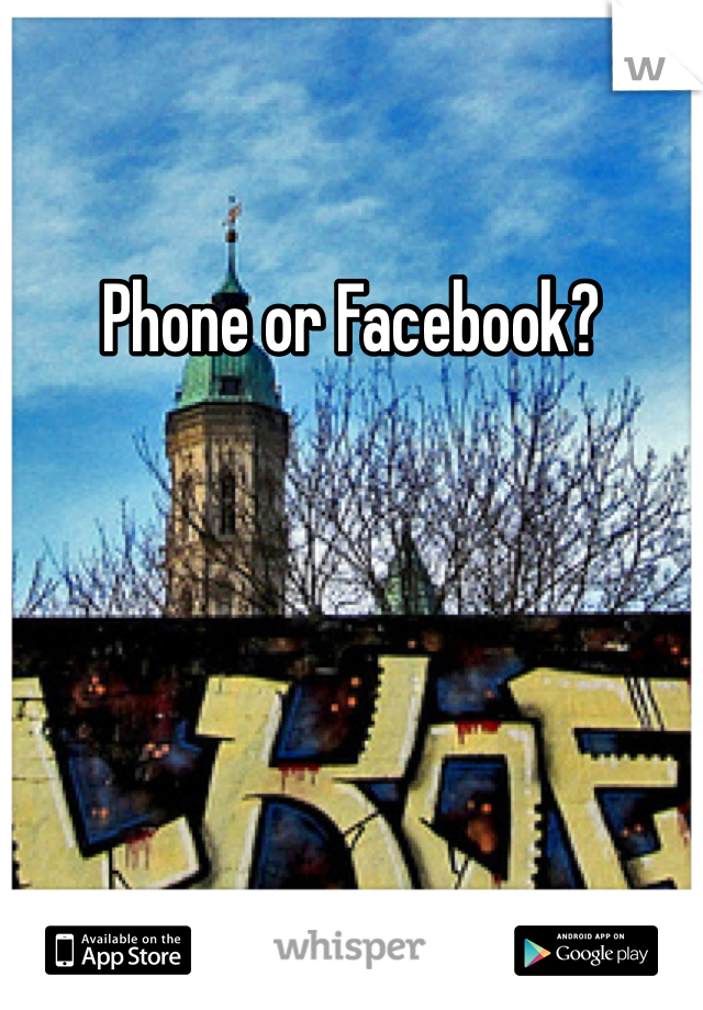 Phone or Facebook?