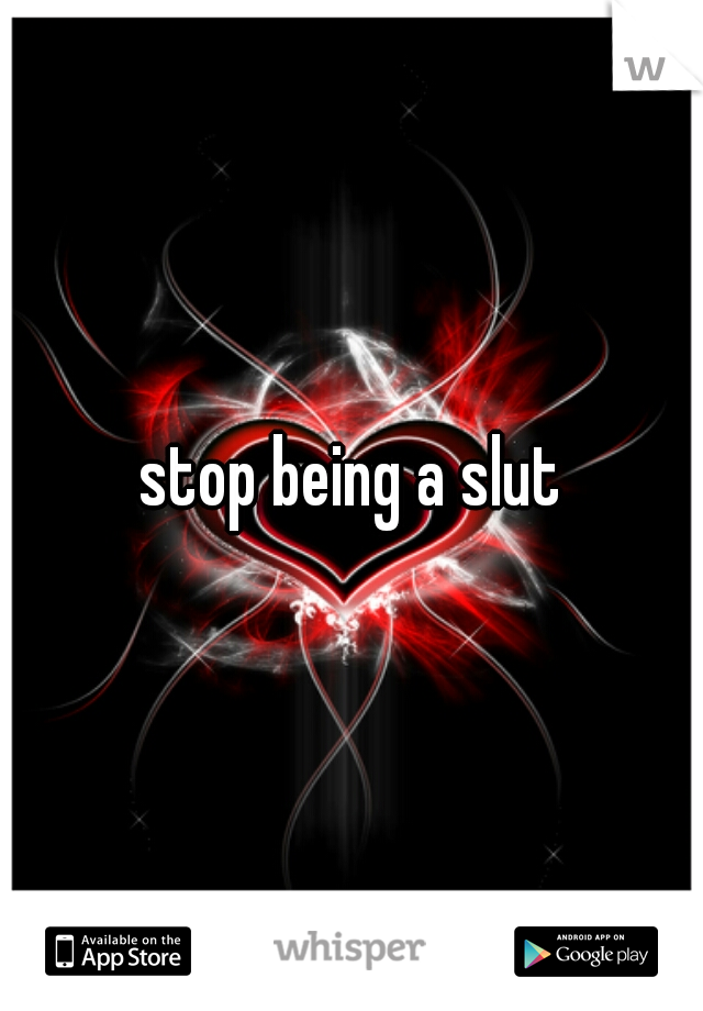 stop being a slut