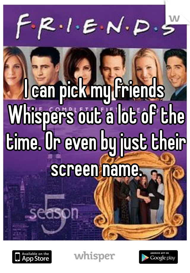 I can pick my friends Whispers out a lot of the time. Or even by just their screen name.