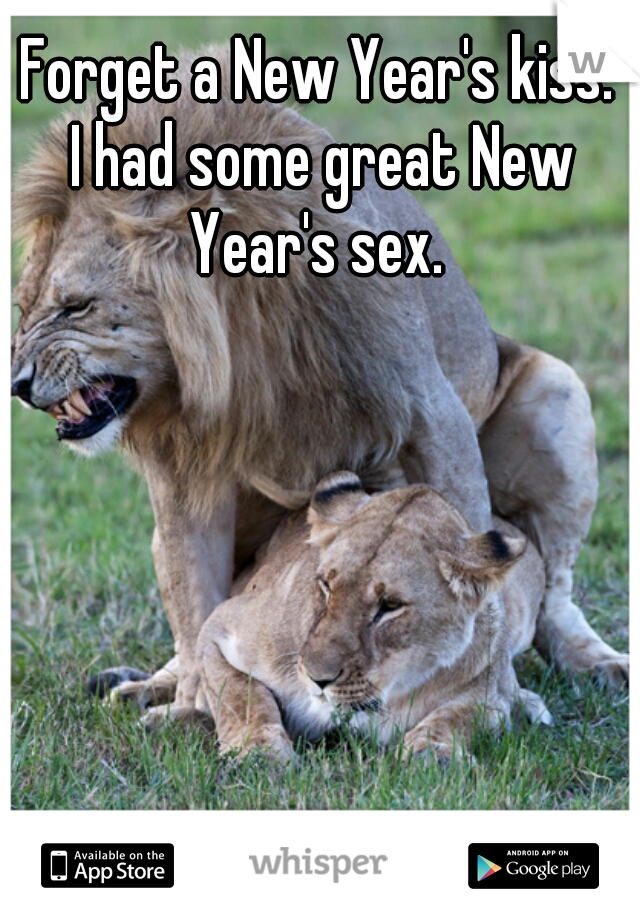 Forget a New Year's kiss. 
I had some great New Year's sex.  