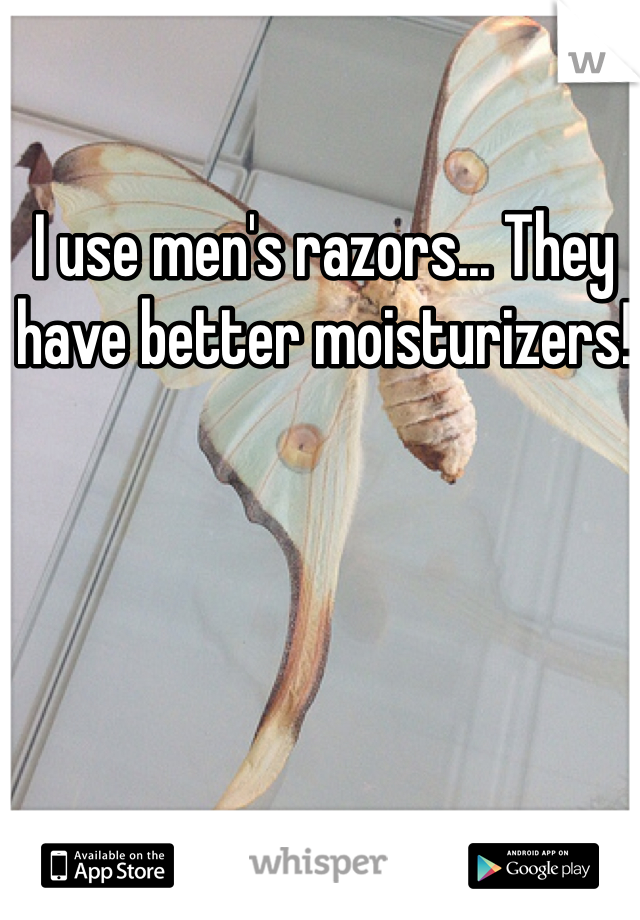 I use men's razors... They have better moisturizers! 