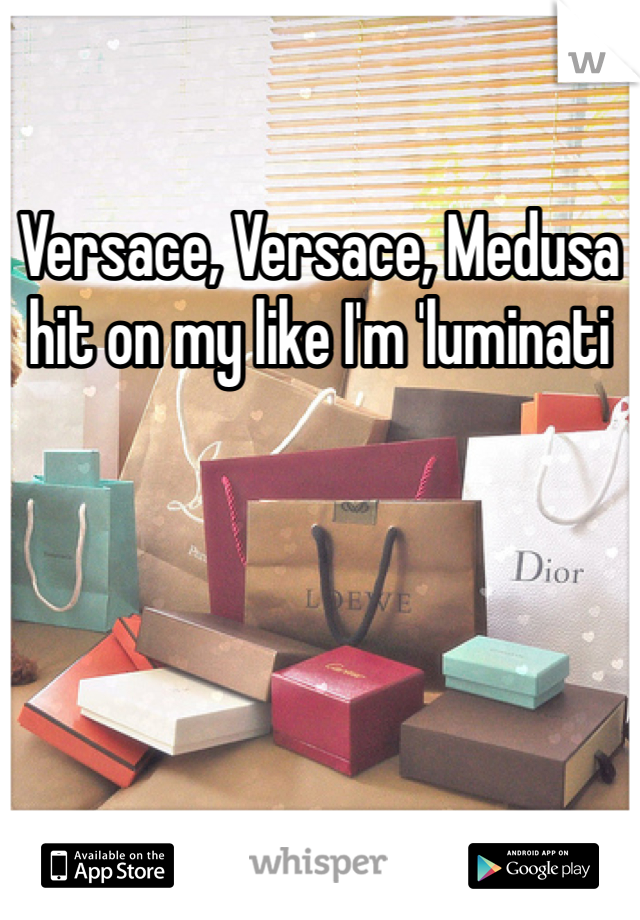 Versace, Versace, Medusa hit on my like I'm 'luminati