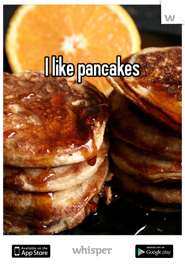 I like pancakes 