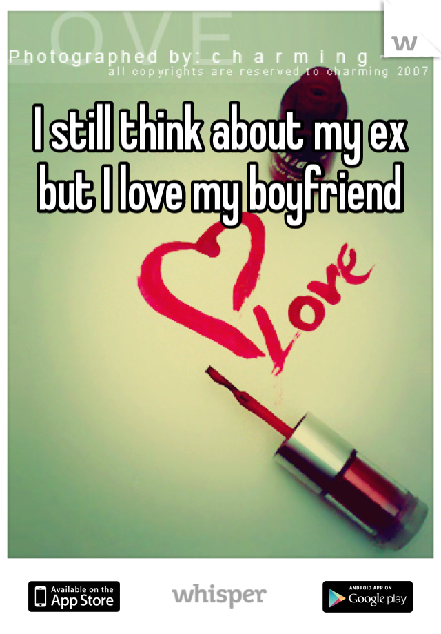 I still think about my ex but I love my boyfriend 