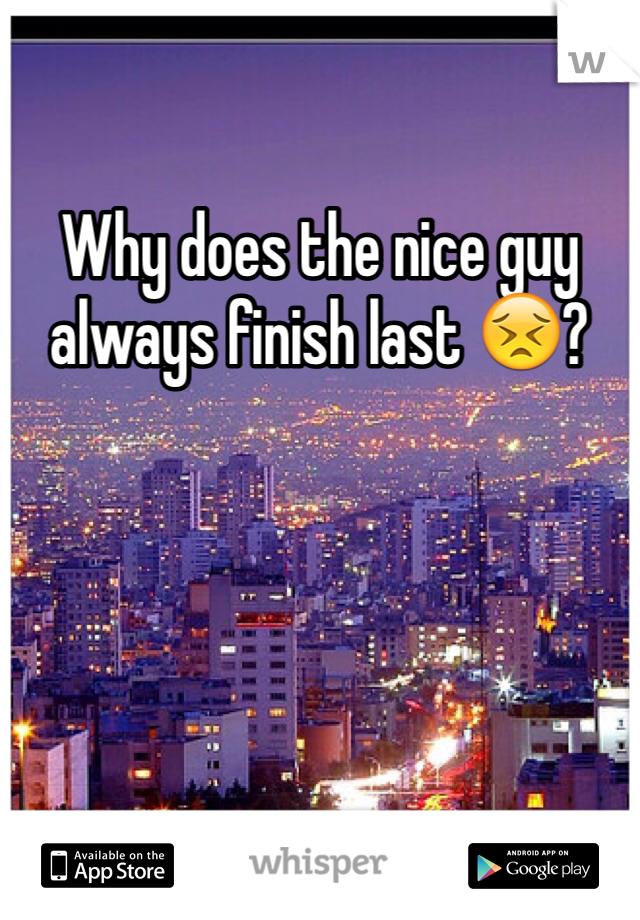 Why does the nice guy always finish last 😣? 