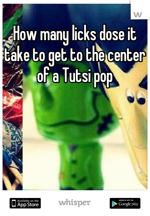 How many licks dose it take to get to the center of a Tutsi pop