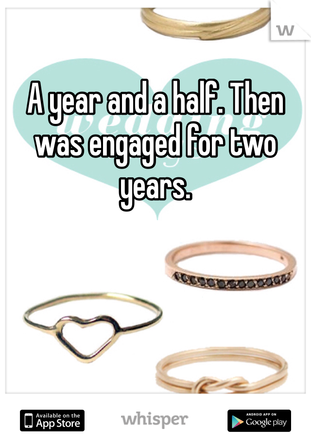 A year and a half. Then was engaged for two years. 