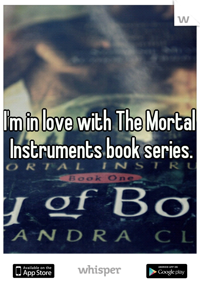 I'm in love with The Mortal Instruments book series.