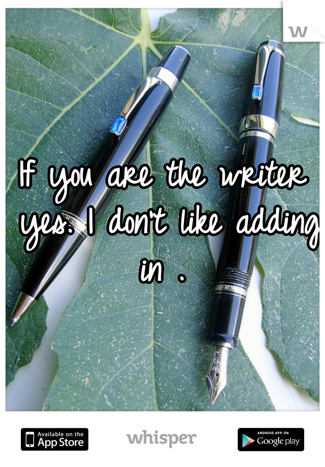 If you are the writer yes. I don't like adding in . 