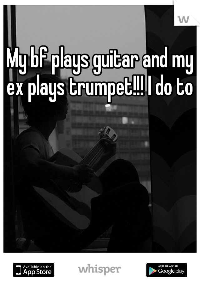 My bf plays guitar and my ex plays trumpet!!! I do to