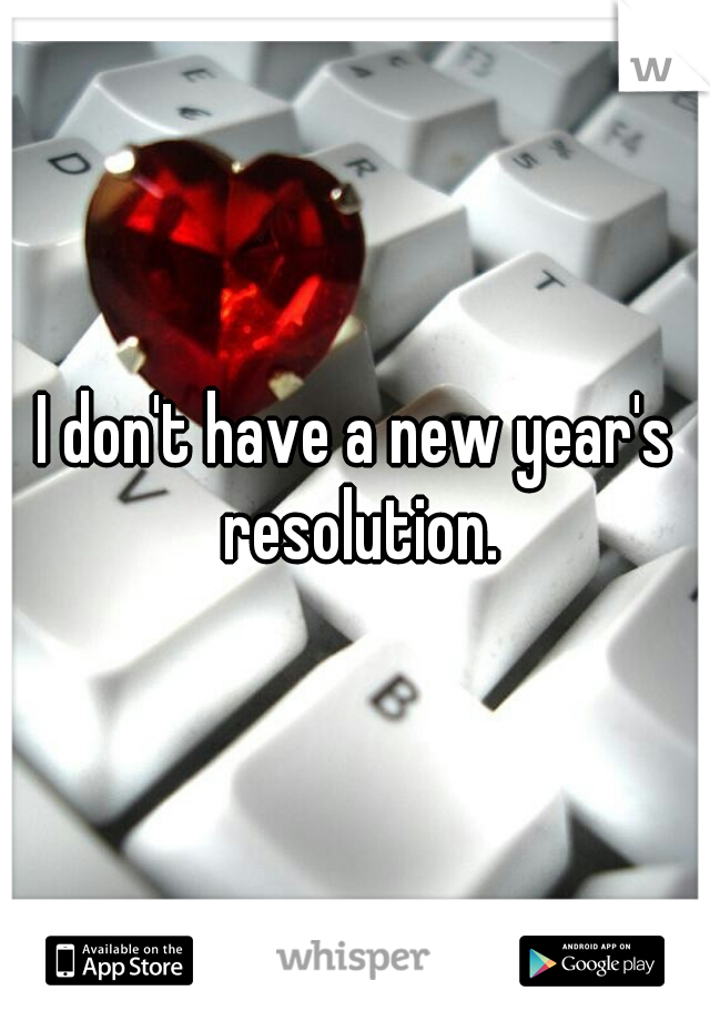 I don't have a new year's resolution.