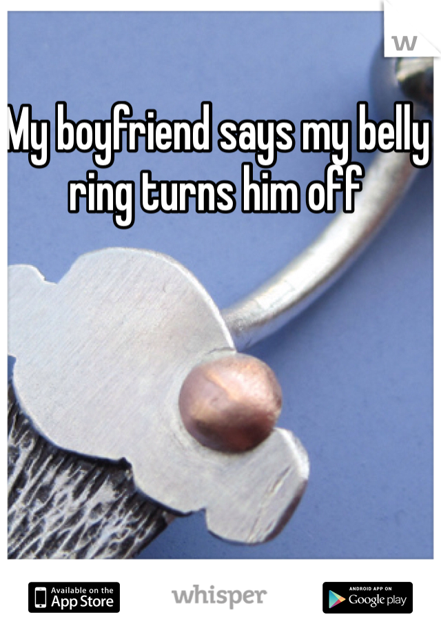 My boyfriend says my belly ring turns him off