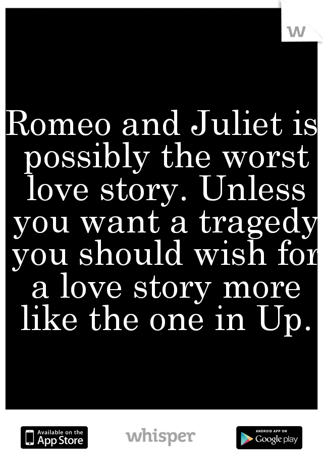 Romeo and Juliet is possibly the worst love story. Unless you want a tragedy you should wish for a love story more like the one in Up.