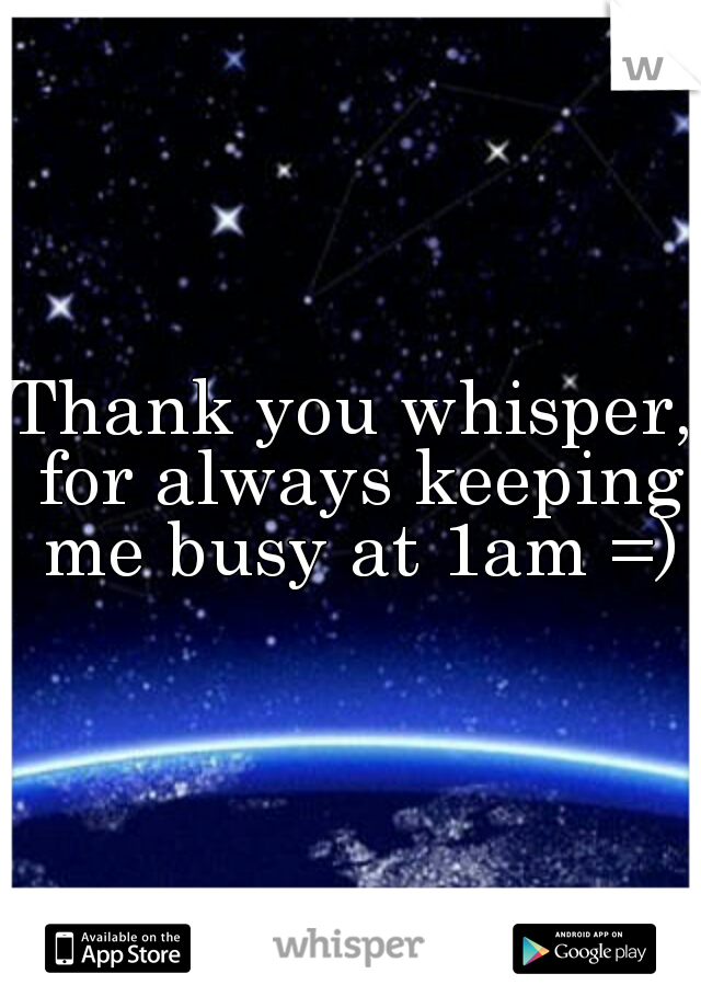 Thank you whisper, for always keeping me busy at 1am =)