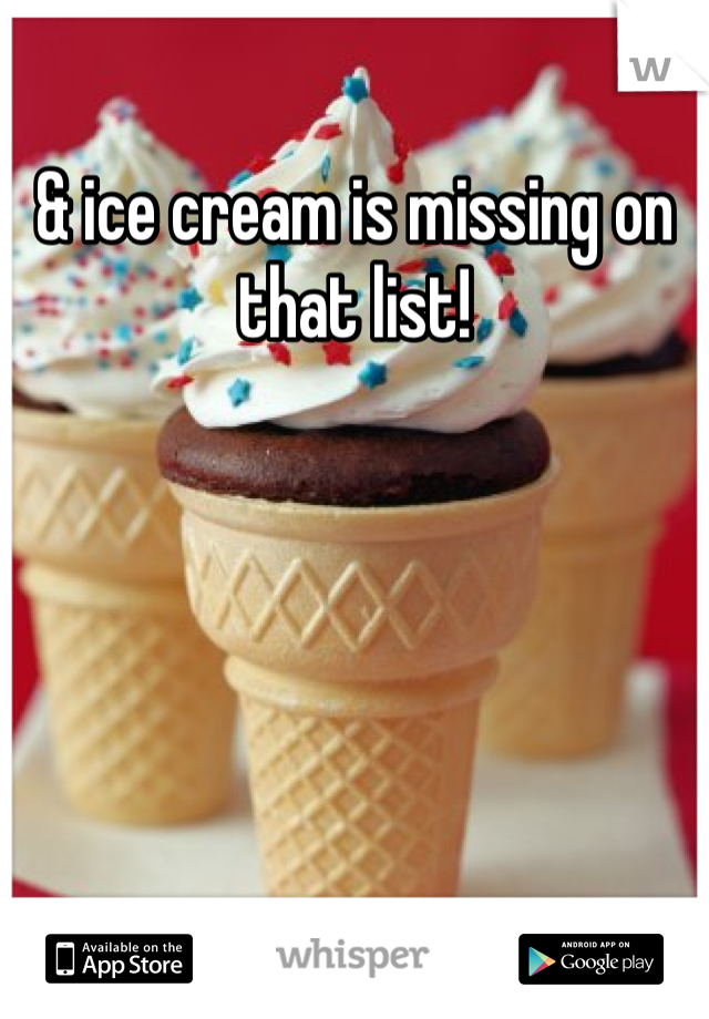 & ice cream is missing on that list!