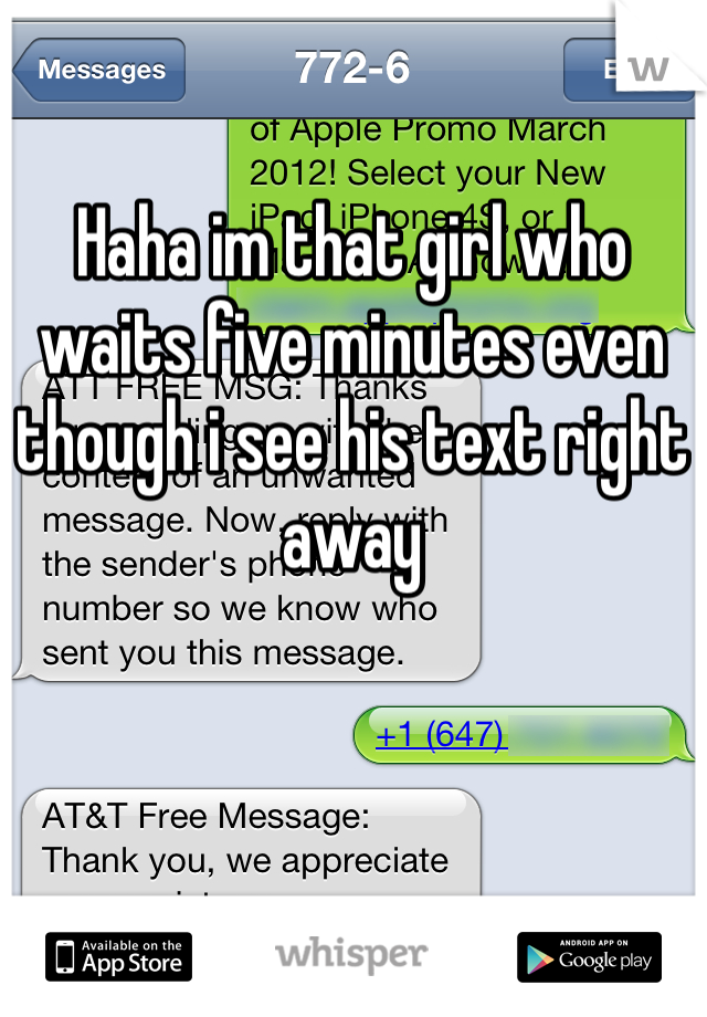 Haha im that girl who waits five minutes even though i see his text right away