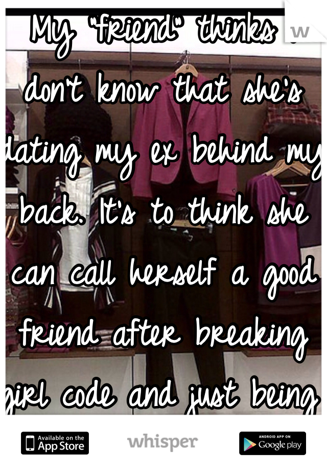 My "friend" thinks I don't know that she's dating my ex behind my back. It's to think she can call herself a good friend after breaking girl code and just being a bitch.😡😤😭