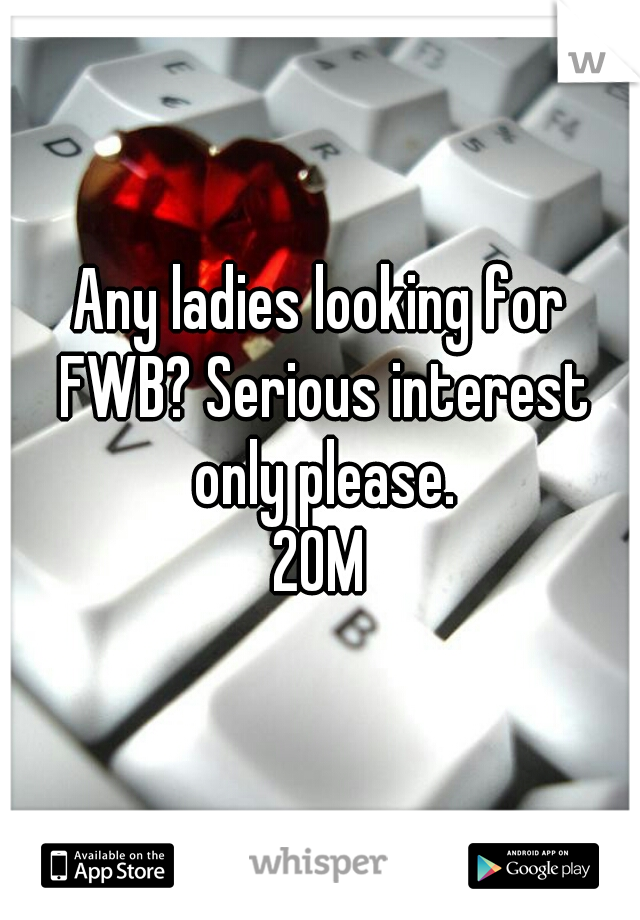 Any ladies looking for FWB? Serious interest only please.

20M