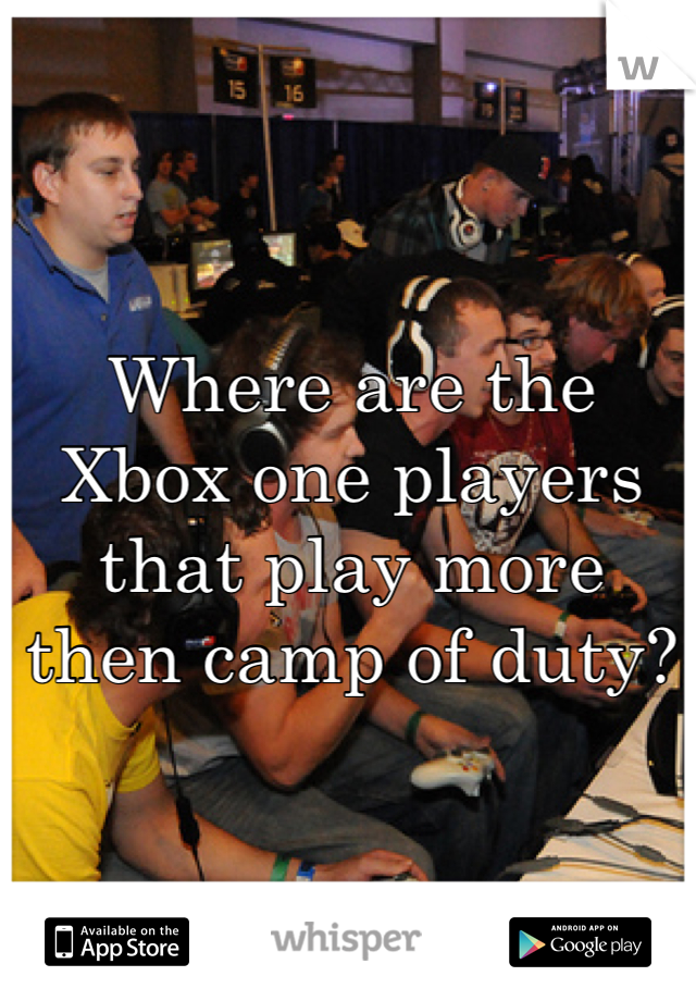 Where are the Xbox one players that play more then camp of duty?