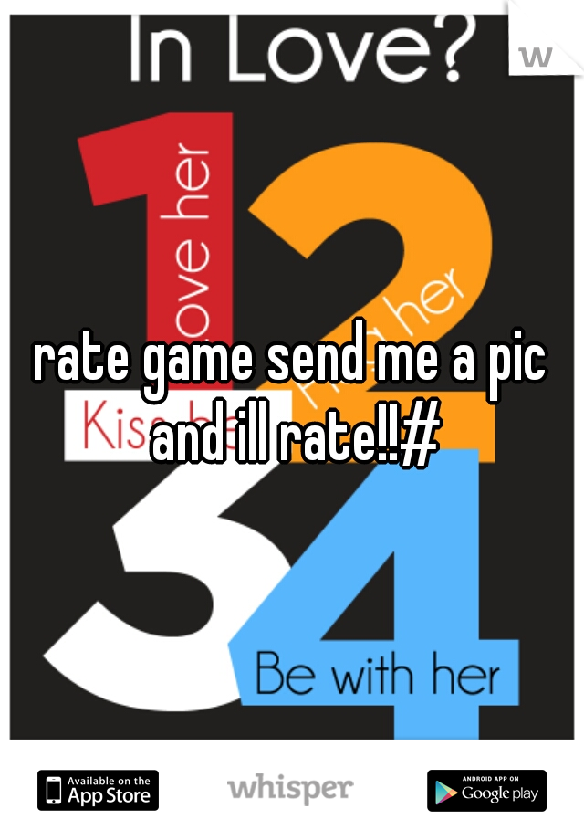 rate game send me a pic and ill rate!!#