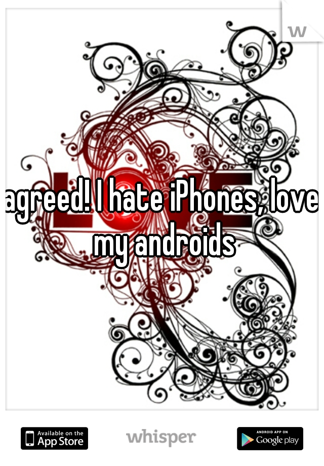 agreed! I hate iPhones, love my androids