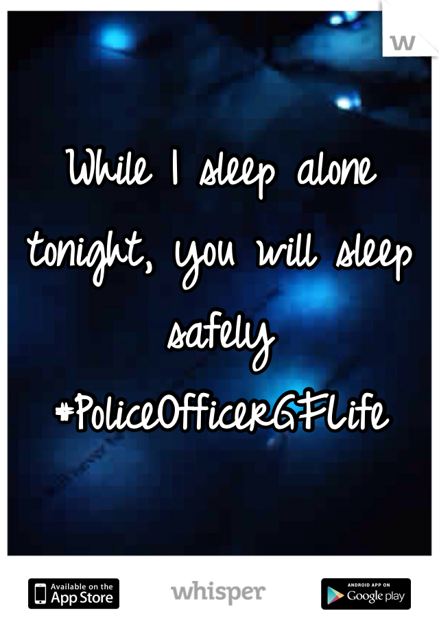 While I sleep alone tonight, you will sleep safely 
#PoliceOfficerGFLife 